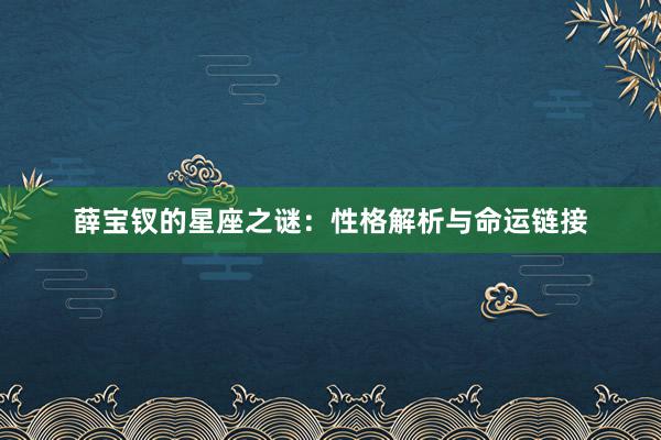 薛宝钗的星座之谜：性格解析与命运链接